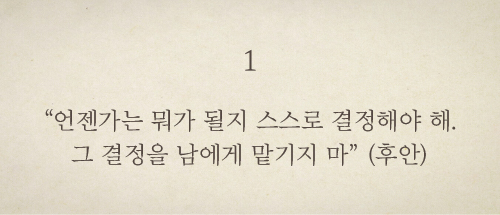 <1> “언젠가는 뭐가 될지 스스로 결정해야 해. 그 결정을 남에게 맡기지 마”(후안)