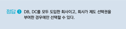 DB, DC를 모두 도입한 회사이고, 회사가 제도 선택권을 부여한 경우에만 선택할 수 있다.