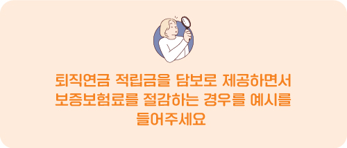 퇴직연금 적립금을 담보로 제공하면서 보증보험료를 절감하는 경우를 예시를 들어주세요 