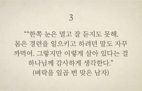 “한쪽 눈은 멀고 잘 듣지도 못해. 몸은 경련을 일으키고 하려던 말도 자꾸 까먹어. 그렇지만 이렇게 살아 있다는 걸 하나님께 감사하게 생각한다.”(벼락을 일곱 번 맞은 남자)