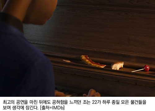 최고의 공연을 마친 뒤에도 공허함을 느끼던 조는 22가 하루 종일 모은 물건들을 보며 생각에 잠긴다. [출처=IMDb]