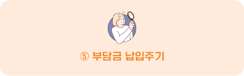 ⑤ 부담금 납입주기