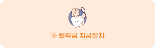 ⑨ 퇴직금 지급절차