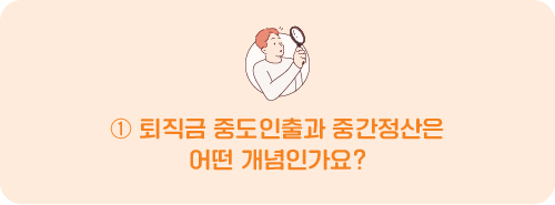 퇴직금 중도인출과 중간정산은 어떤 개념인가요?