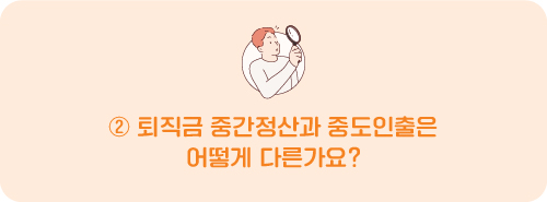 퇴직금 중간정산과 중도인출은 어떻게 다른가요?